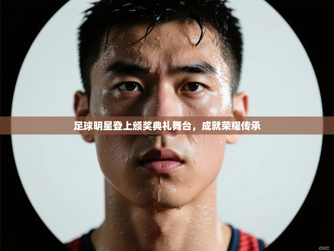 足球明星登上颁奖典礼舞台，成就荣耀传承  第1张
