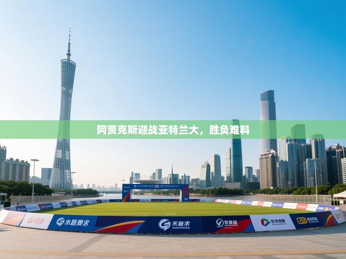 阿贾克斯迎战亚特兰大,胜负难料 第1张