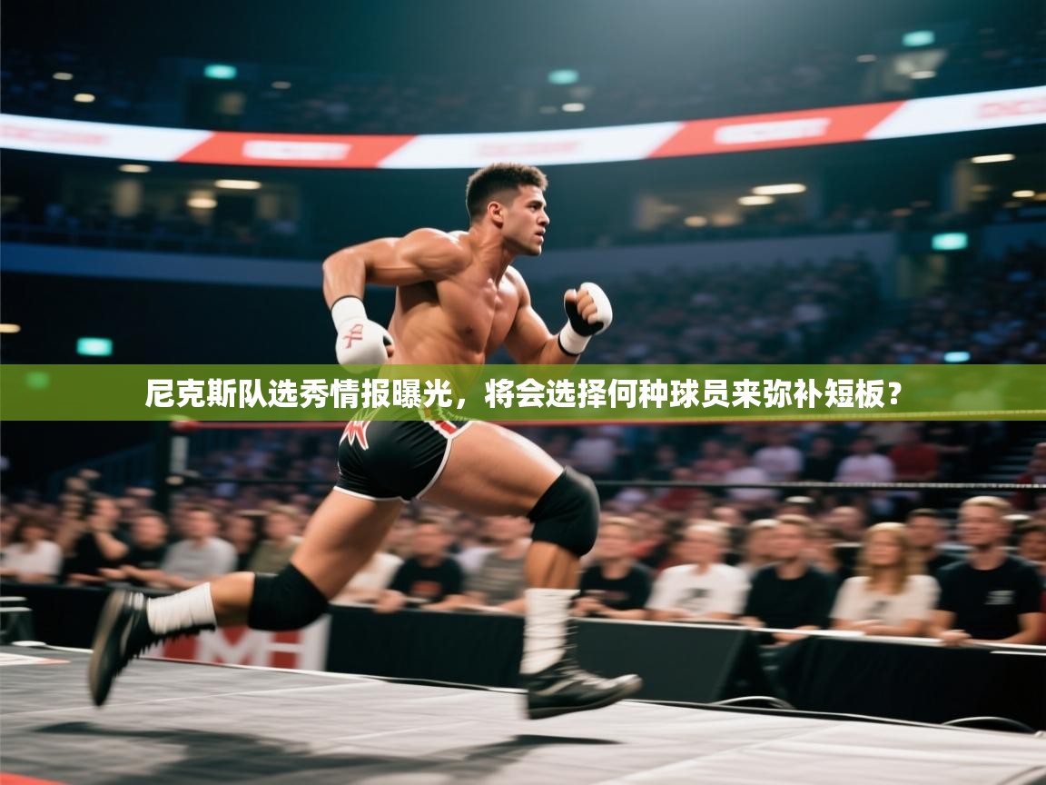 尼克斯队选秀情报曝光，将会选择何种球员来弥补短板？  第1张