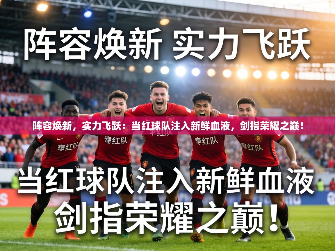 阵容焕新，实力飞跃：当红球队注入新鲜血液，剑指荣耀之巅！  第1张
